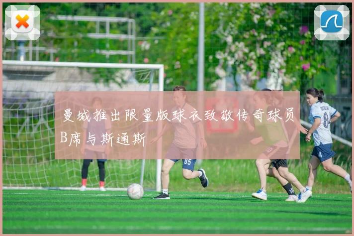 曼城推出限量版球衣致敬传奇球员B席与斯通斯