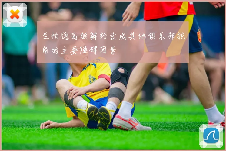 兰帕德高额解约金成其他俱乐部挖角的主要障碍因素